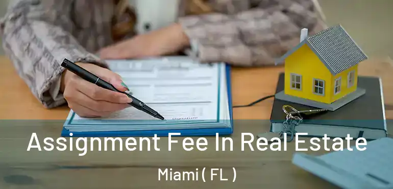  Assignment Fee In Real Estate Miami ( FL )