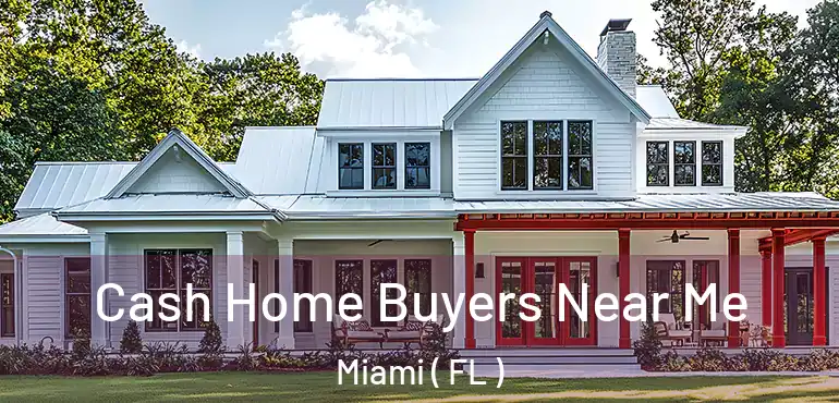  Cash Home Buyers Near Me Miami ( FL )