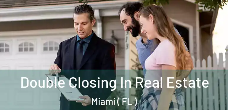  Double Closing In Real Estate Miami ( FL )