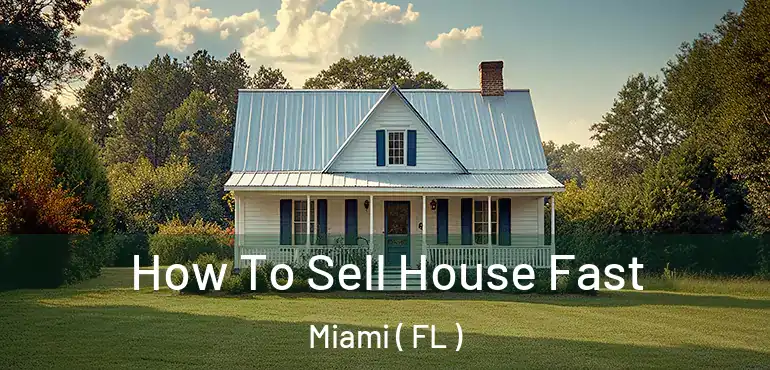  How To Sell House Fast Miami ( FL )