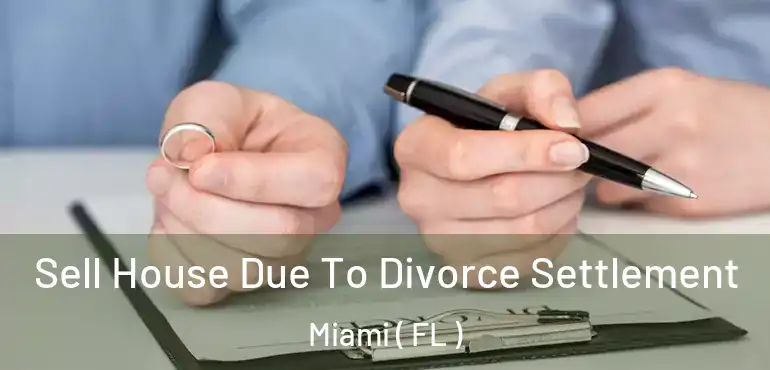  Sell House Due To Divorce Settlement Miami ( FL )