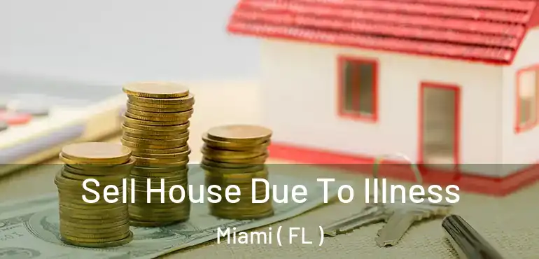  Sell House Due To Illness Miami ( FL )