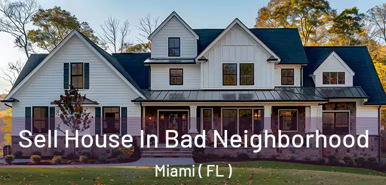  Sell House In Bad Neighborhood Miami ( FL )