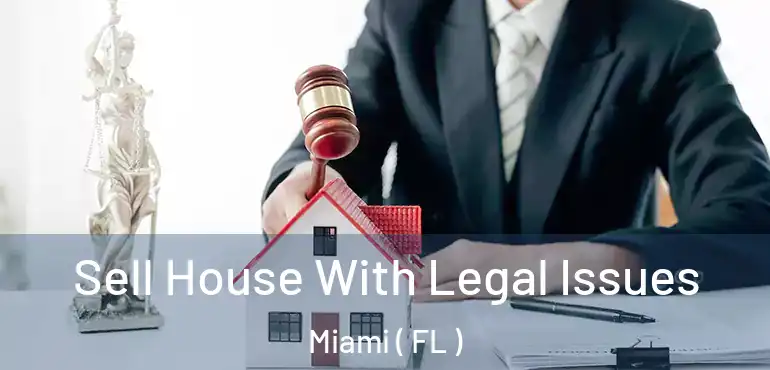  Sell House With Legal Issues Miami ( FL )